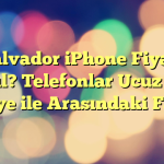 El Salvador iPhone Fiyatları Nasıl? Telefonlar Ucuz mu? Türkiye ile Arasındaki Farklar